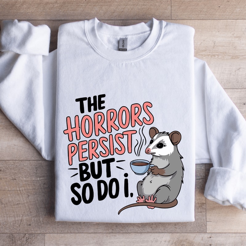 The Horrors Persist But SO Do I Sweatshirt 1
