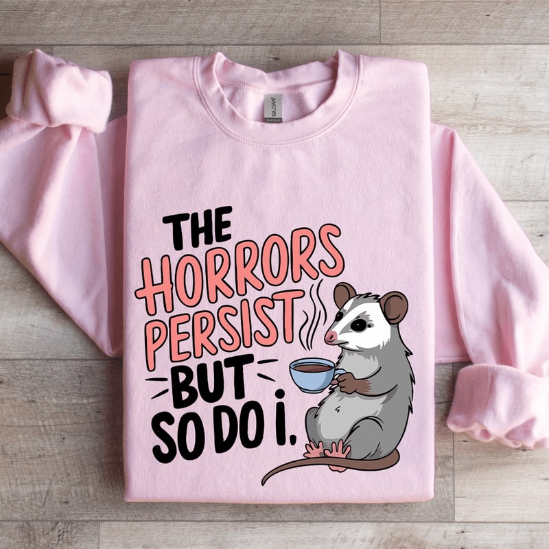 The Horrors Persist But SO Do I Sweatshirt 3