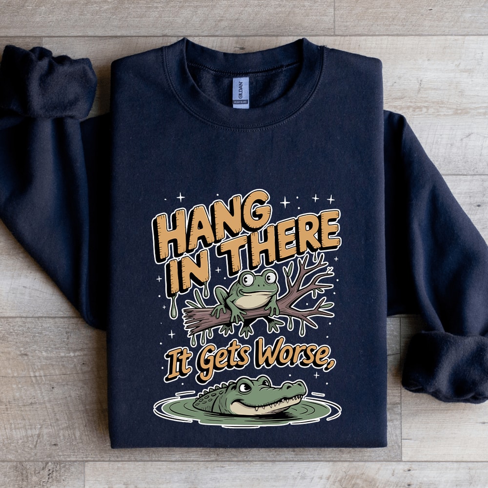 Hang In There If Gets Wors Sweatshirt 1