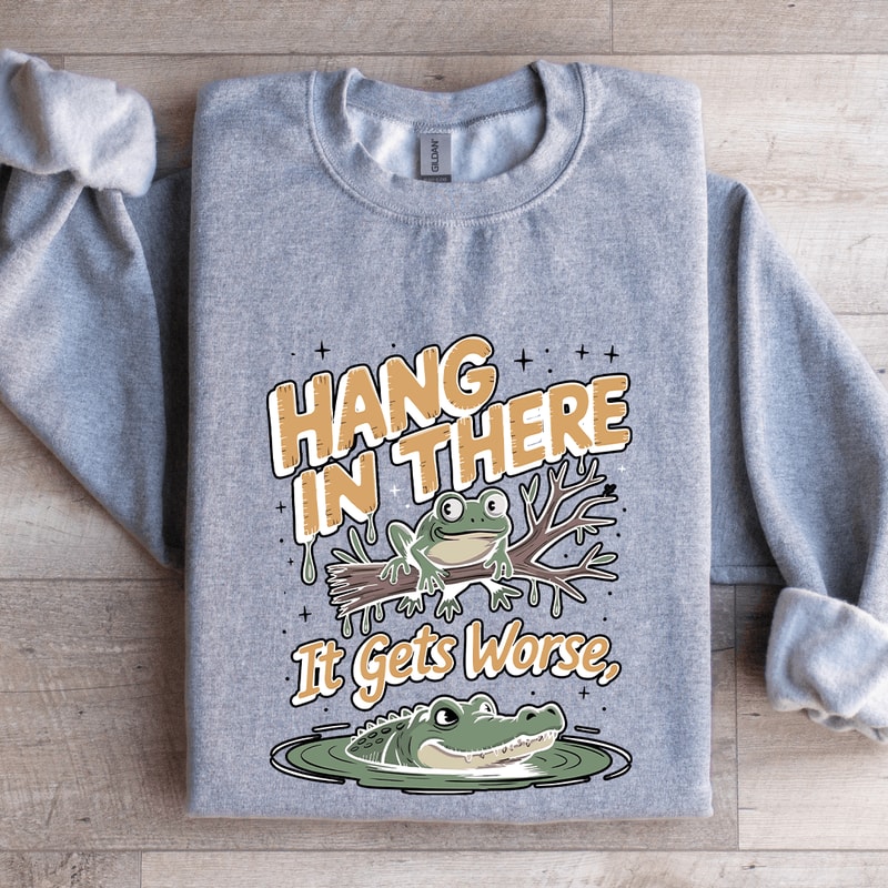Hang In There If Gets Wors Sweatshirt 2