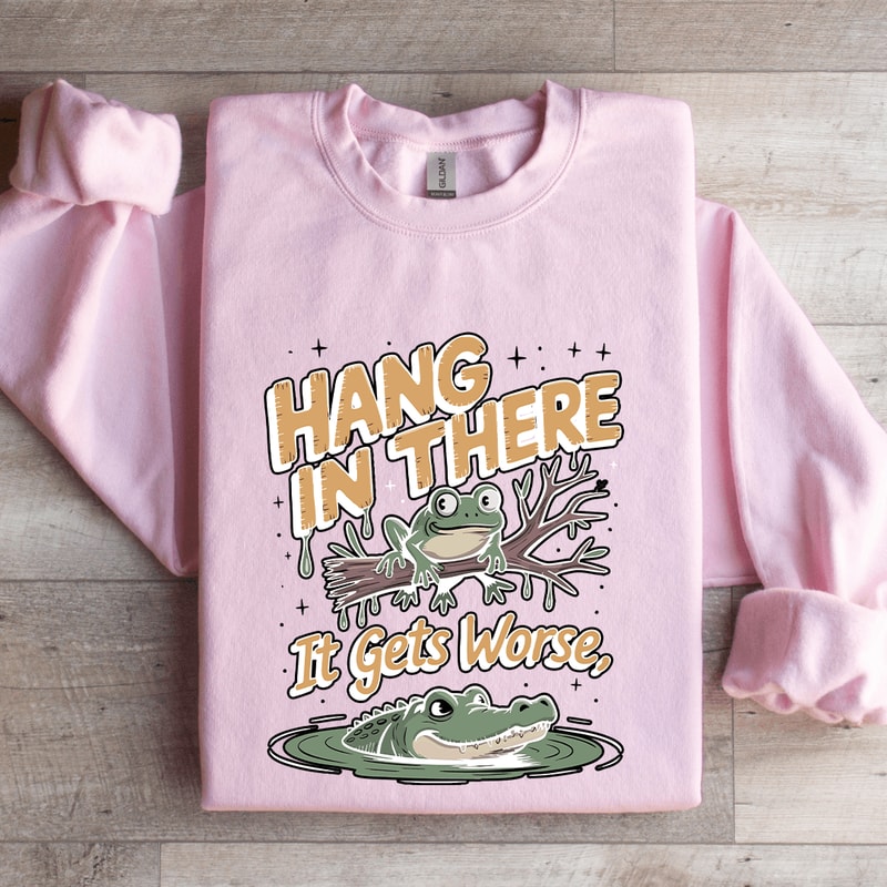 Hang In There If Gets Wors Sweatshirt 3