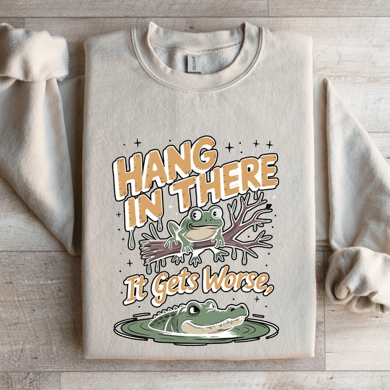 Hang In There If Gets Wors Sweatshirt 4