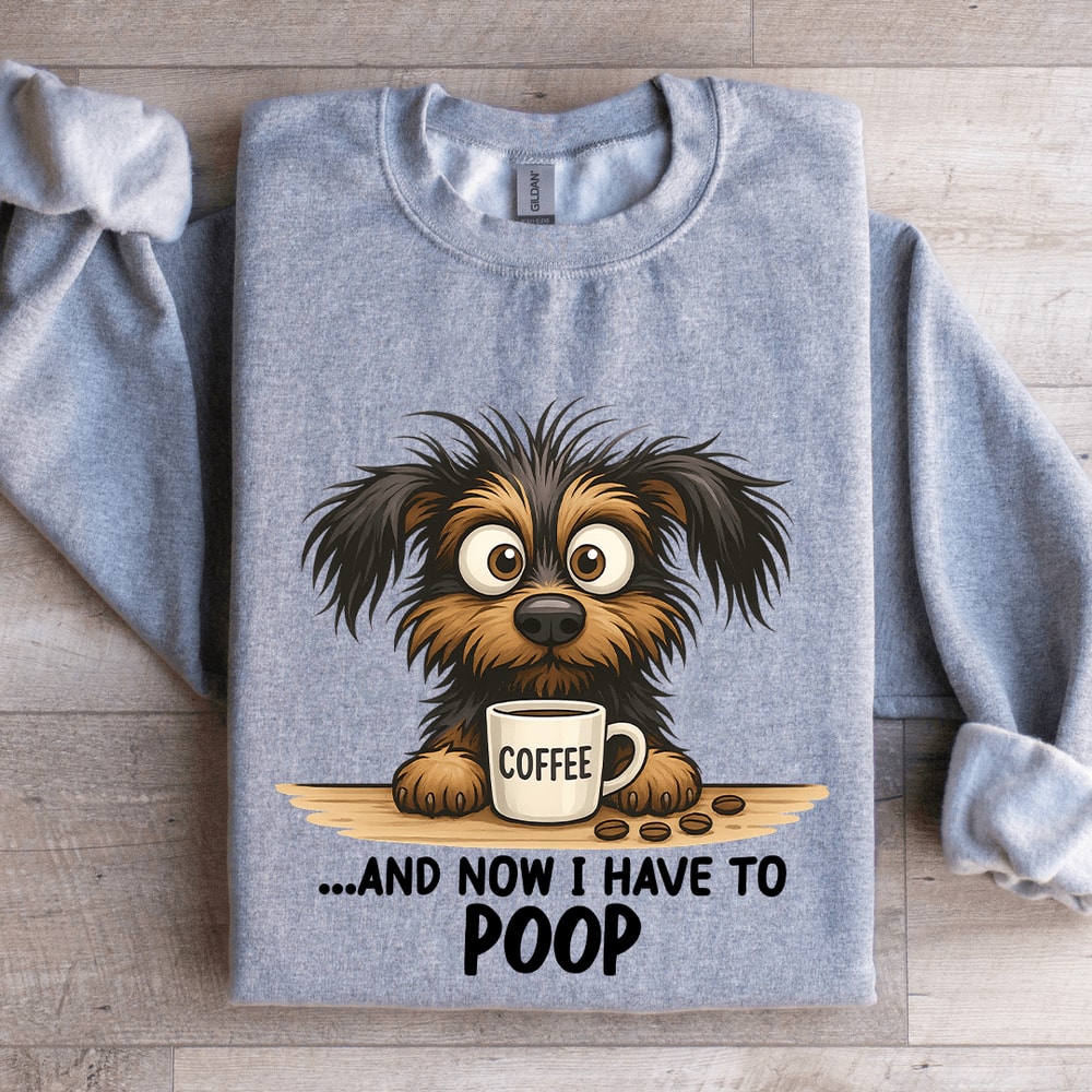 And Now I Have To Poop Sweatshirt 2