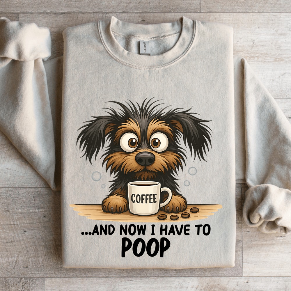 And Now I Have To Poop Sweatshirt 4