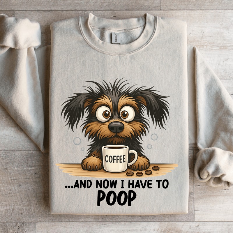 And Now I Have To Poop Sweatshirt 4
