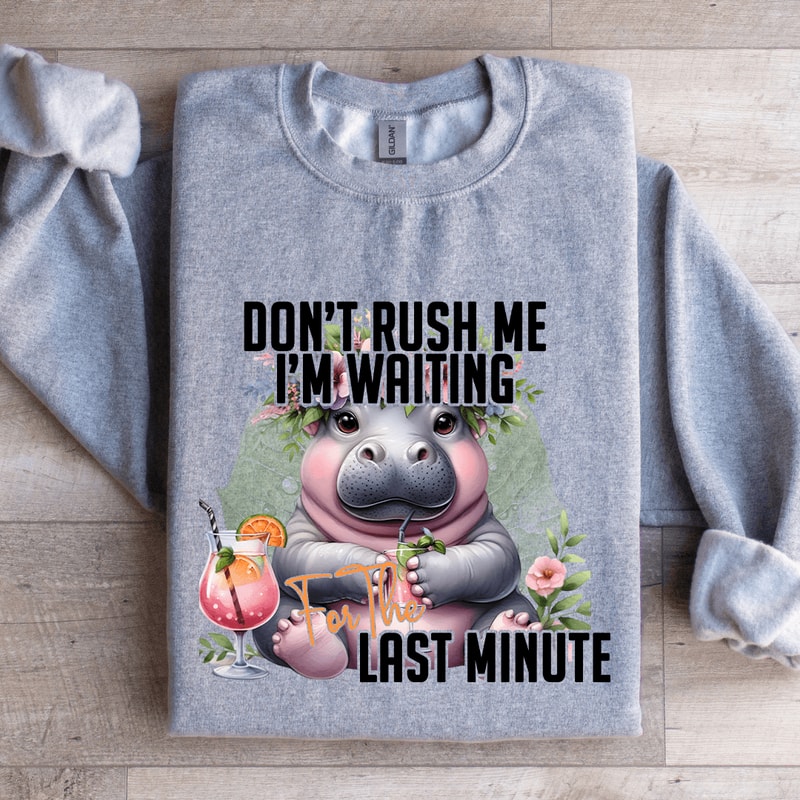 Dont Rush Me Im Waiting For The Last Minute Sweatshirt 2