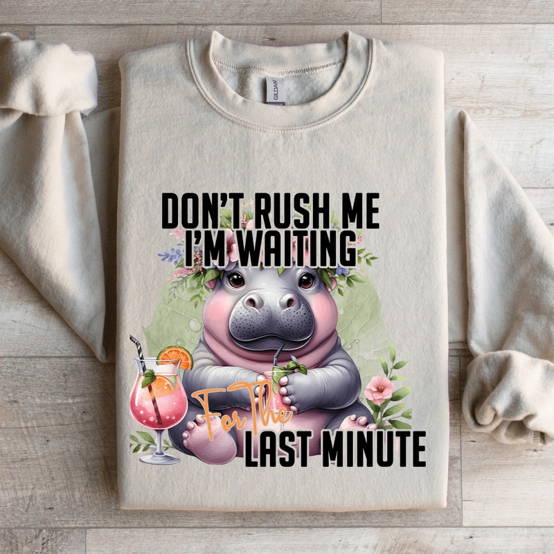Dont Rush Me Im Waiting For The Last Minute Sweatshirt 4
