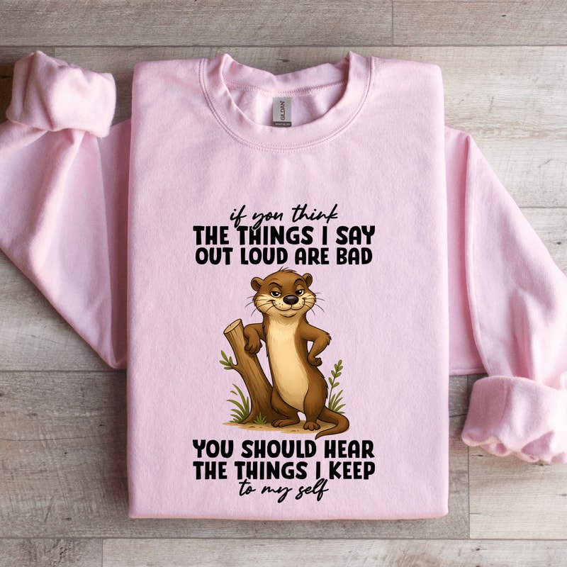 If You Think The Things I Say Out Loud Sweatshirt 3