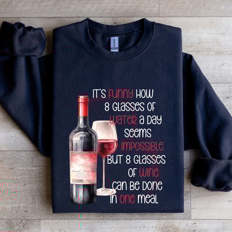 Its Funny Now 8 Glasses Of Water Sweatshirt 2