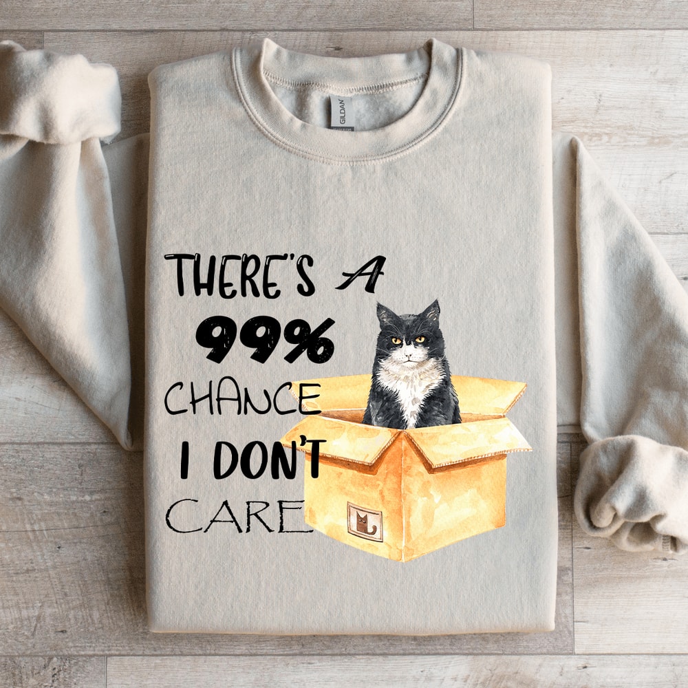 Theres A 99 Chance I Dont Care Sweatshirt 4