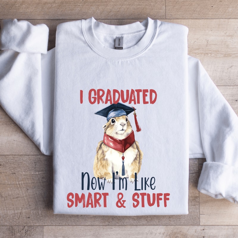 I Graduated Now Im Like Smart Stuff Sweatshirt 1