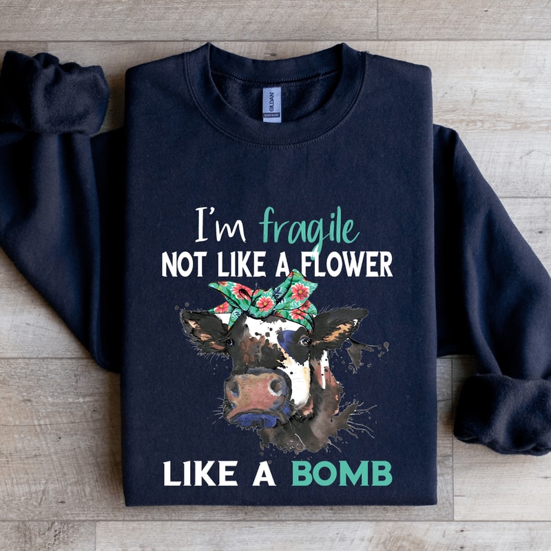 Im Fragile Not Like A Flower Like A Bomb Sweatshirt 0