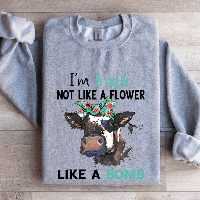 Im Fragile Not Like A Flower Like A Bomb Sweatshirt 2