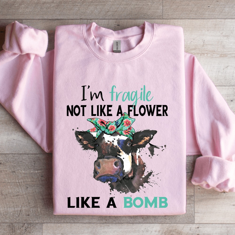 Im Fragile Not Like A Flower Like A Bomb Sweatshirt 3