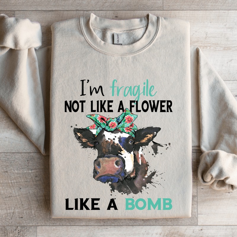 Im Fragile Not Like A Flower Like A Bomb Sweatshirt 4