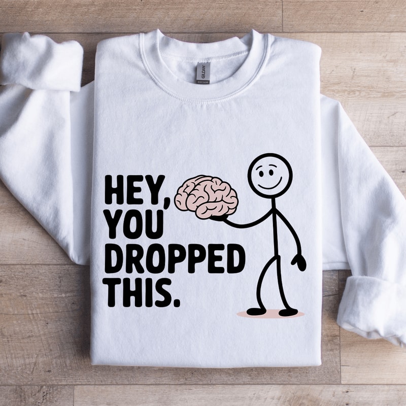 Hey You Dropped This Sweatshirt 0