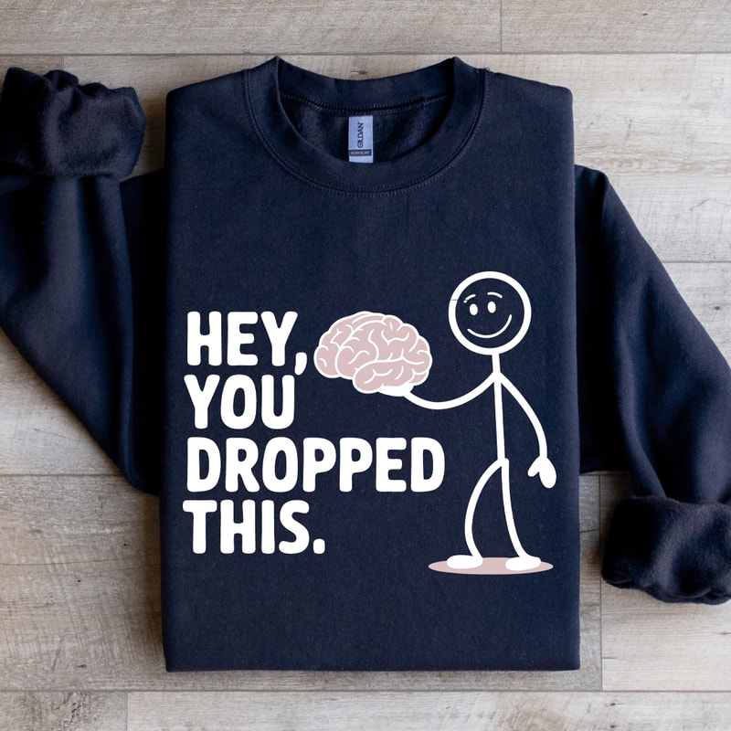 Hey You Dropped This Sweatshirt 1