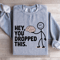 Hey You Dropped This Sweatshirt 2