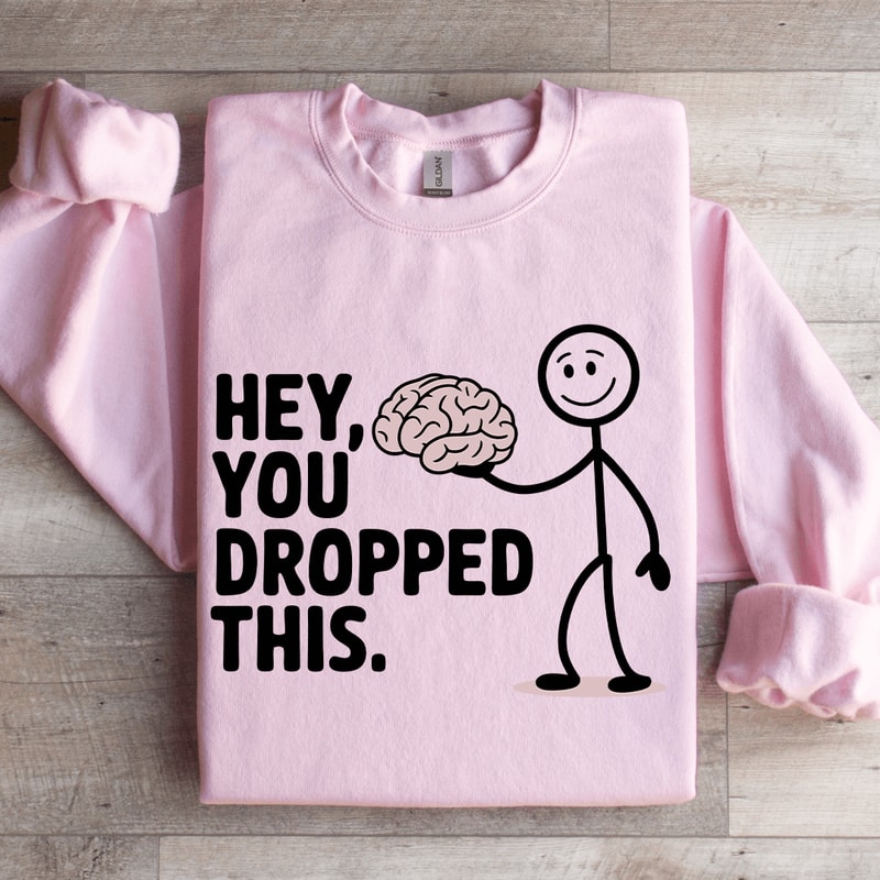 Hey You Dropped This Sweatshirt 3