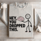 Hey You Dropped This Sweatshirt 4