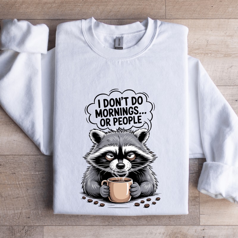 I Dont Do Mornings Or Peoples Sweatshirt 1
