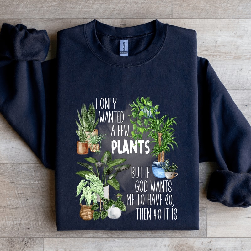 I Only Wanted A Few Plants Sweatshirt 2