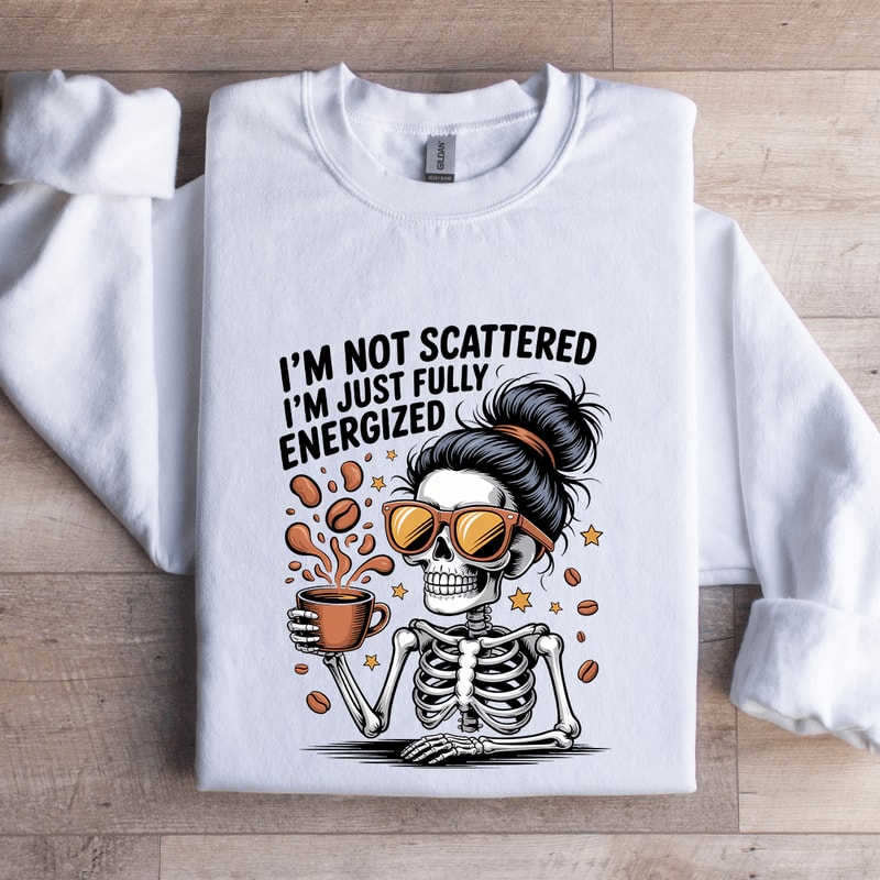 Im Not Scattered Sweatshirt 1