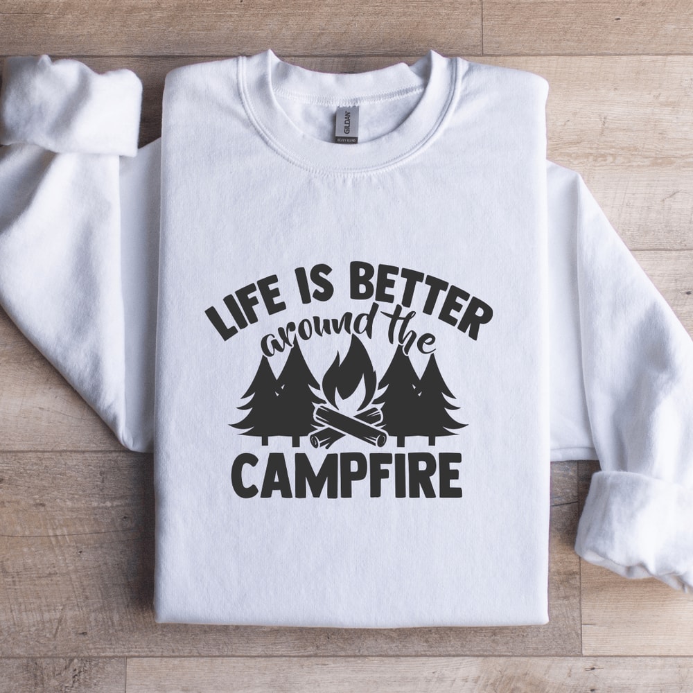 Life Is Better Around The Campfire Sweatshirt 1