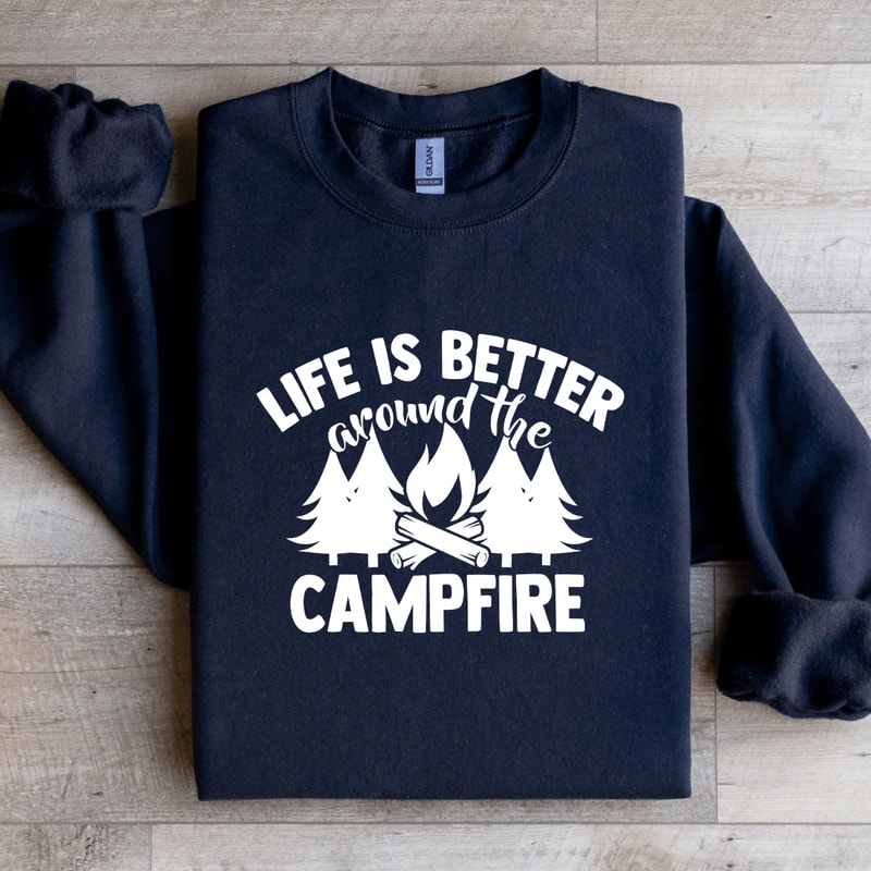Life Is Better Around The Campfire Sweatshirt 2