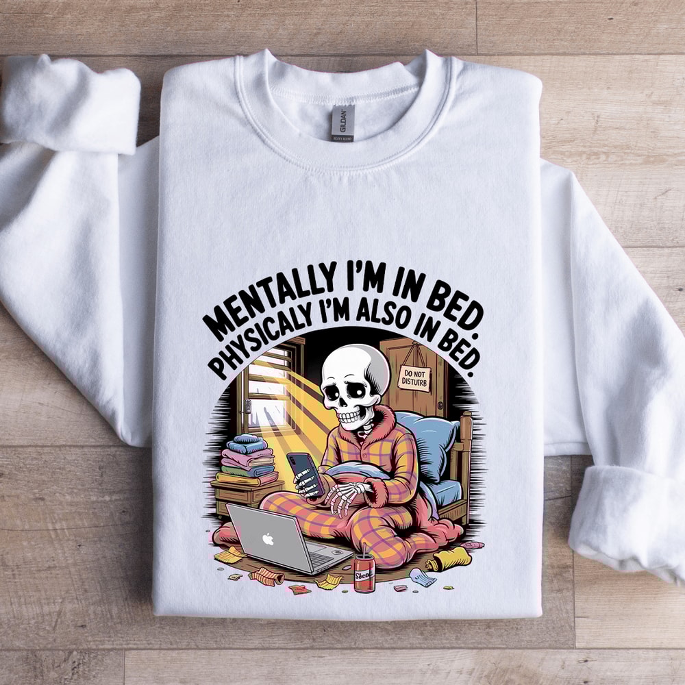 Mentally Im In Bed Physicaly Sweatshirt 1