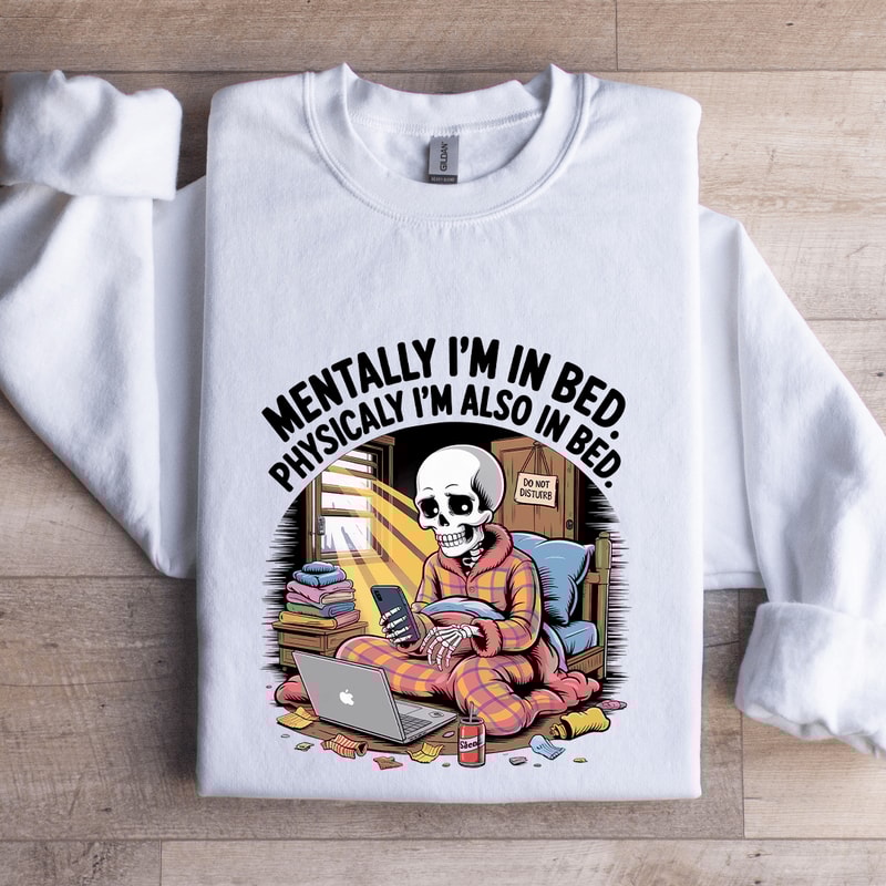 Mentally Im In Bed Physicaly Sweatshirt 1