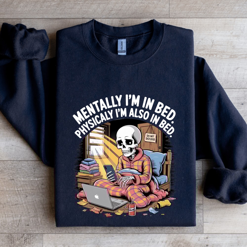 Mentally Im In Bed Physicaly Sweatshirt 0