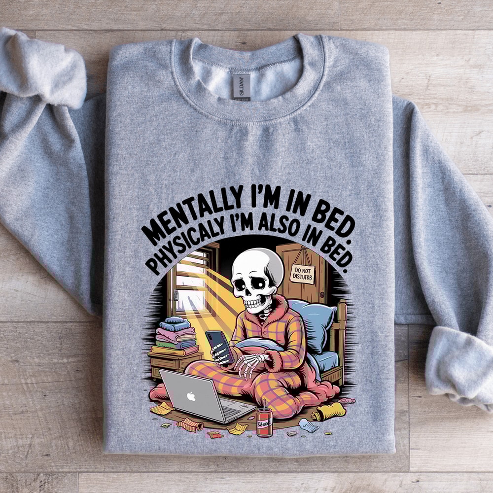 Mentally Im In Bed Physicaly Sweatshirt 2