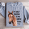 Im Only Talking To My Horse Today Sweatshirt 3