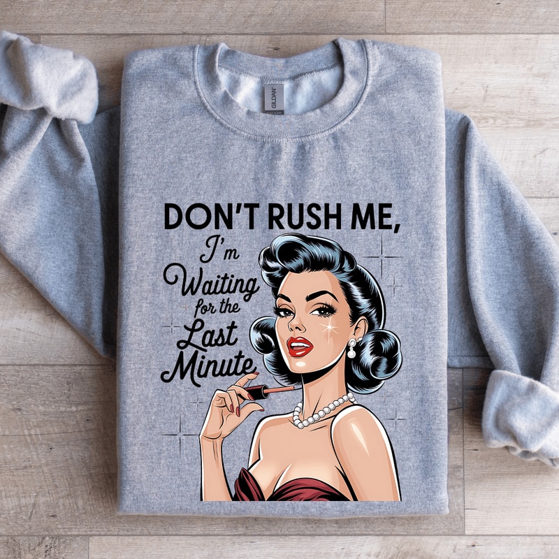 Dont Rush Me Im Waiting For The Last Minute Sweatshirt 2