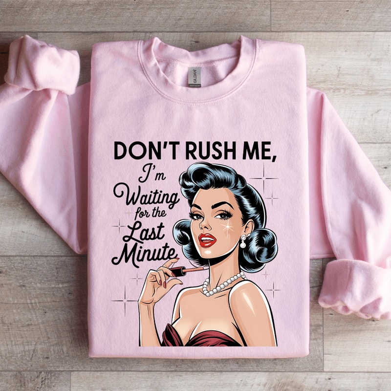 Dont Rush Me Im Waiting For The Last Minute Sweatshirt 3