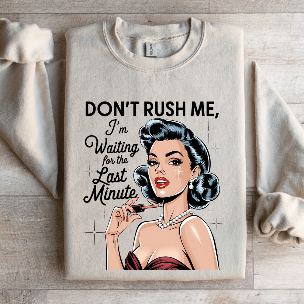 Dont Rush Me Im Waiting For The Last Minute Sweatshirt 4