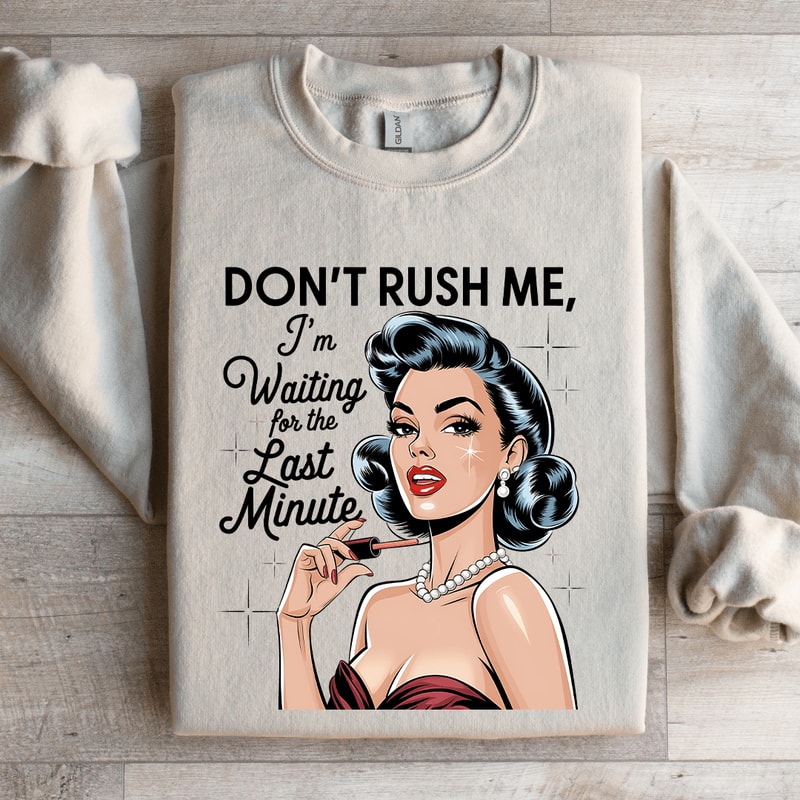 Dont Rush Me Im Waiting For The Last Minute Sweatshirt 4