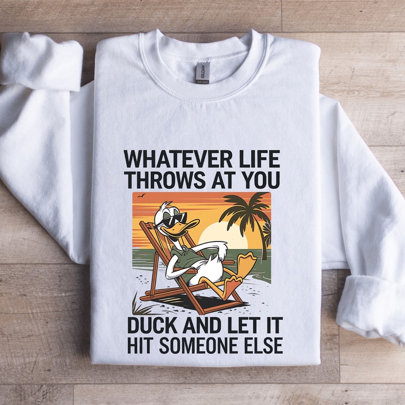 Whatever Life Throws At You Duck Sweatshirt 1