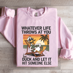 whatever life throws at you duck sweatshirt