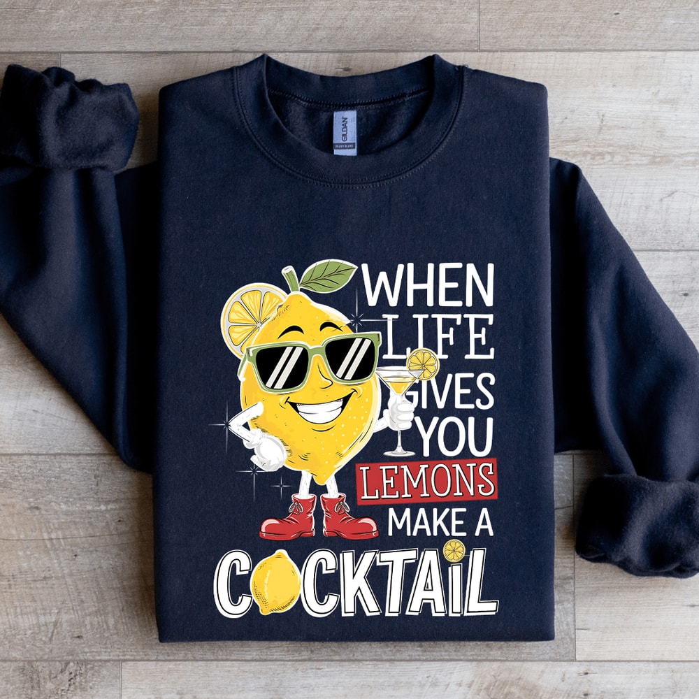 When Life Gives You Lemons Make A Cocktail Sweatshirt 2