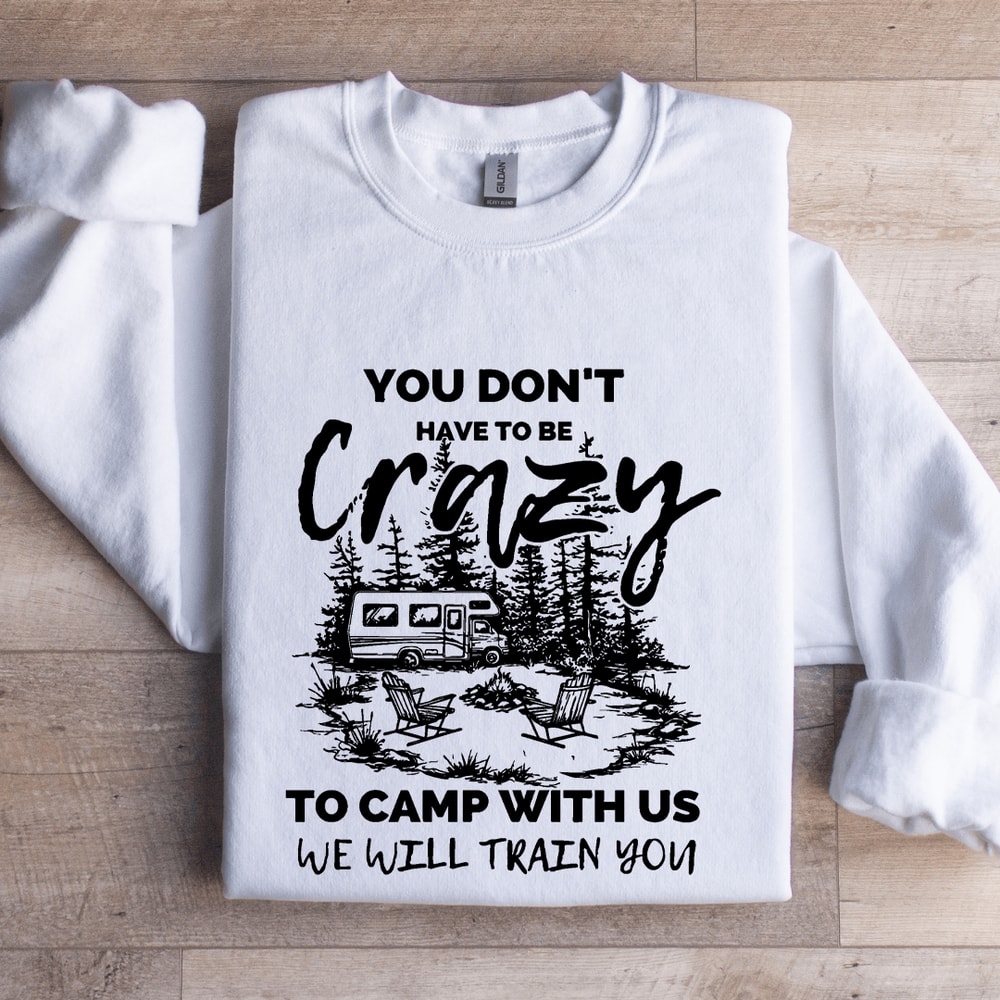 You Dont Have To Be Crazy Sweatshirt 1