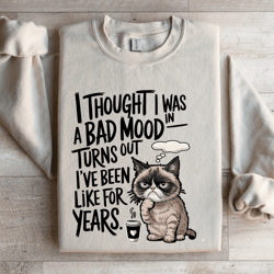i thought i was in a bad mood turns out sweatshirt