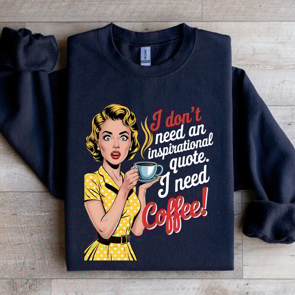 I Dont Need An Inspirational Quote Sweatshirt 1