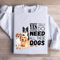 I Really Yes Do Need All These Dogs Sweatshirt 1