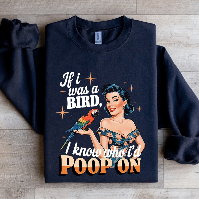 If I Was A Bird I Know Who Id Poop On Sweatshirt 2