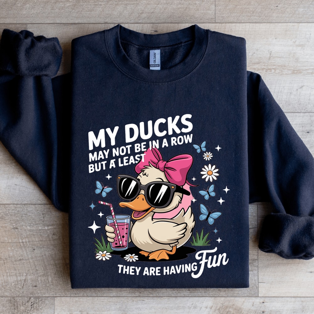 My Ducks May Not Be In A Row Sweatshirt 1