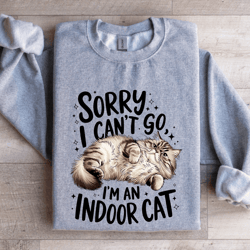sorry i can't go i'm an indoor cat sweatshirt