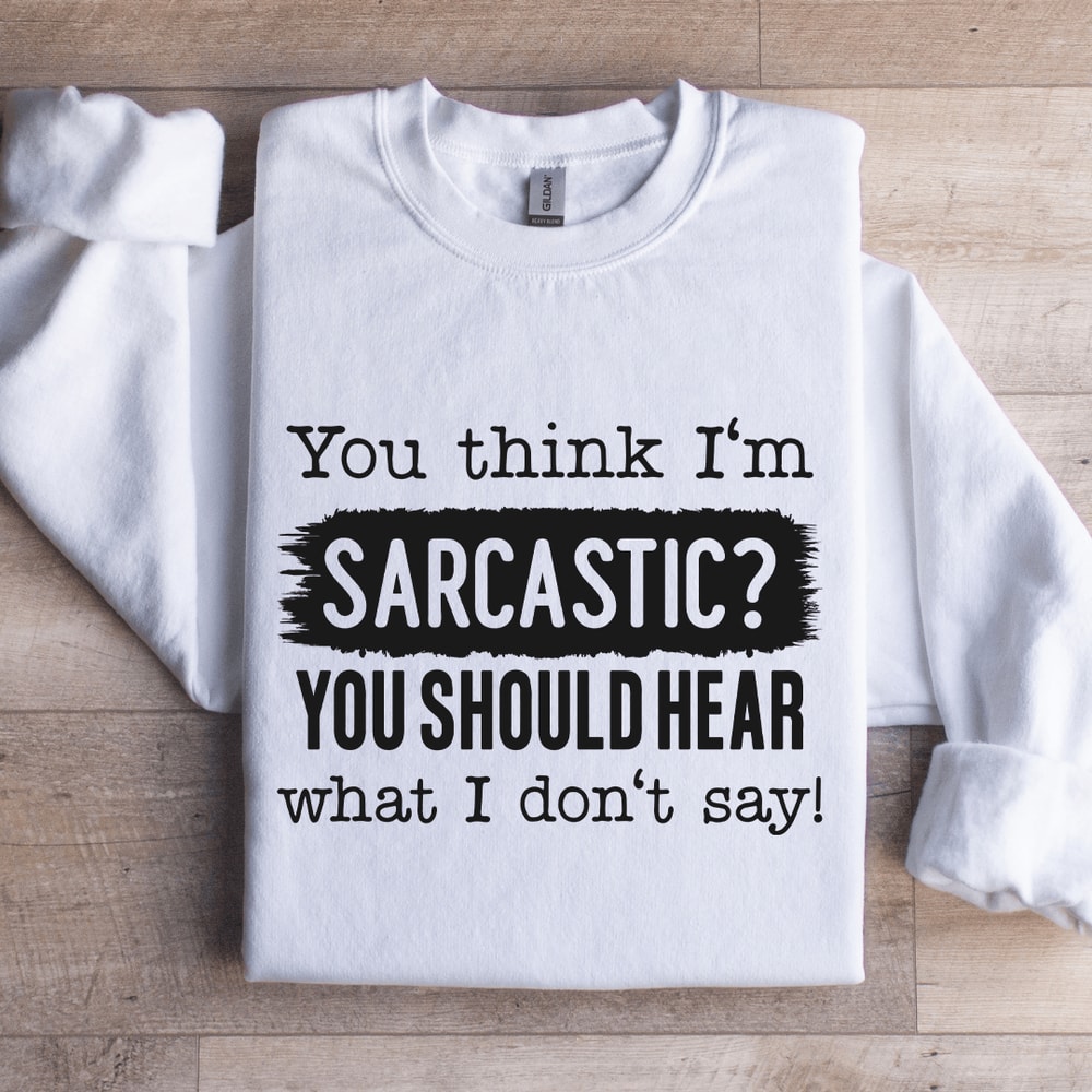 You Think Im Sarcastic Sweatshirt 1