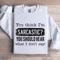 You Think Im Sarcastic Sweatshirt 1